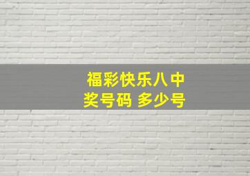 福彩快乐八中奖号码 多少号